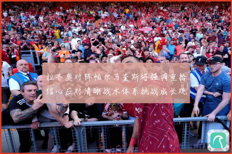 拉齐奥对阵帕尔马奎斯塔强调重拾信心应对清晰战术体系挑战成长观察
