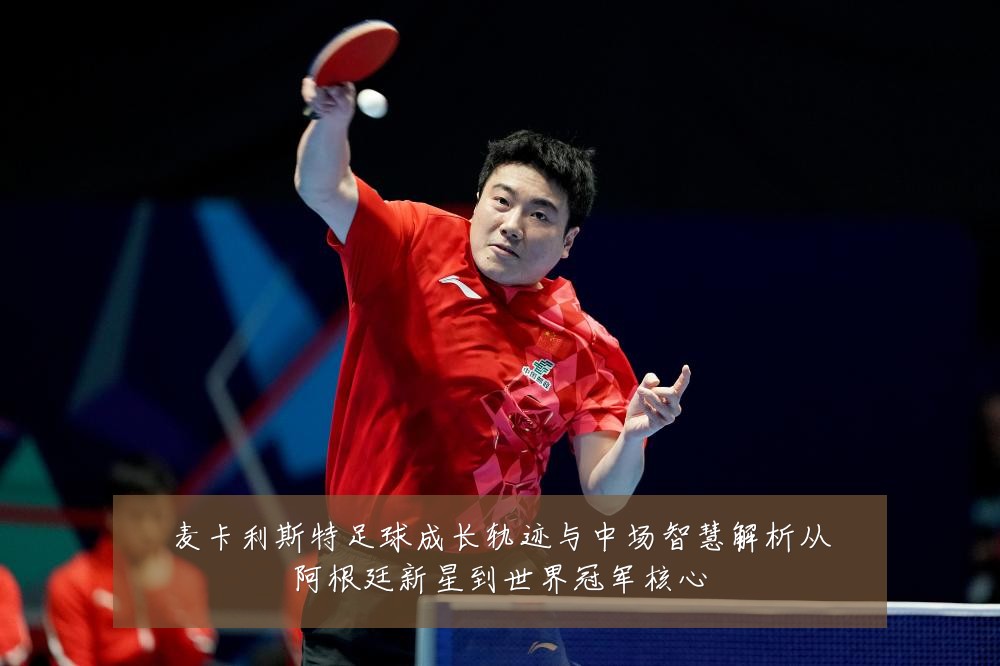 麦卡利斯特足球成长轨迹与中场智慧解析从阿根廷新星到世界冠军核心
